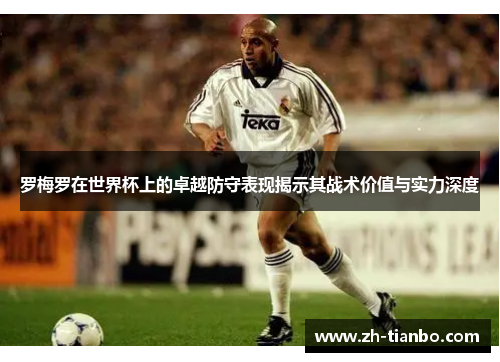 罗梅罗在世界杯上的卓越防守表现揭示其战术价值与实力深度 罗梅罗在世界杯上的卓越防守表现揭示其战术价值与实力深度