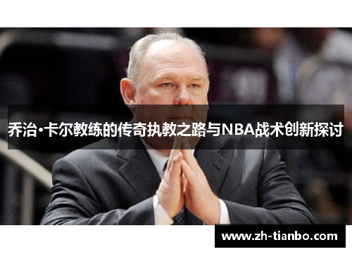 乔治·卡尔教练的传奇执教之路与NBA战术创新探讨 乔治·卡尔教练的传奇执教之路与NBA战术创新探讨