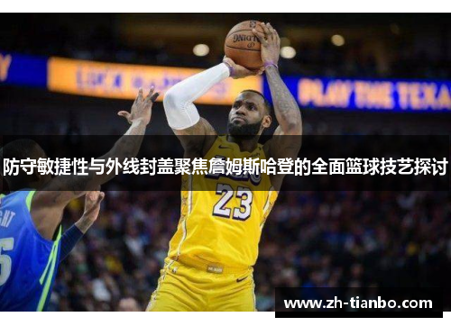 防守敏捷性与外线封盖聚焦詹姆斯哈登的全面篮球技艺探讨 防守敏捷性与外线封盖聚焦詹姆斯哈登的全面篮球技艺探讨