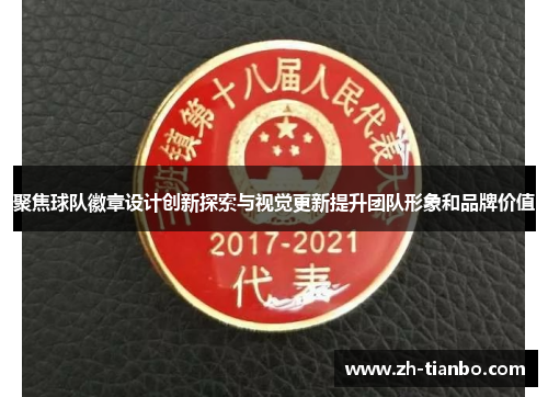 聚焦球队徽章设计创新探索与视觉更新提升团队形象和品牌价值 聚焦球队徽章设计创新探索与视觉更新提升团队形象和品牌价值