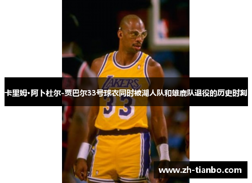 卡里姆·阿卜杜尔-贾巴尔33号球衣同时被湖人队和雄鹿队退役的历史时刻