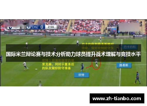 国际米兰辩论赛与技术分析助力球员提升战术理解与竞技水平 国际米兰辩论赛与技术分析助力球员提升战术理解与竞技水平