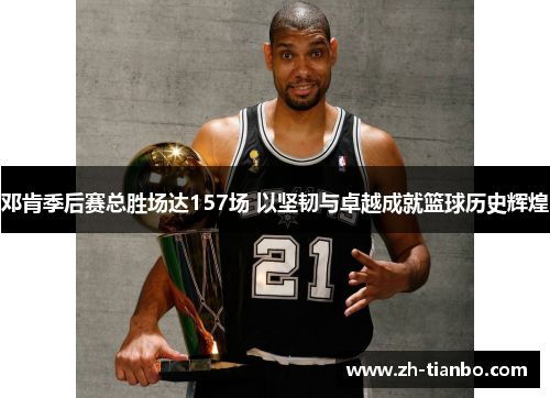 邓肯季后赛总胜场达157场 以坚韧与卓越成就篮球历史辉煌