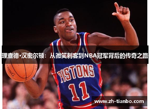 理查德·汉密尔顿:从微笑刺客到NBA冠军背后的传奇之路 理查德·汉密尔顿:从微笑刺客到NBA冠军背后的传奇之路
