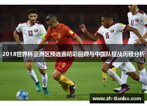 2018世界杯亚洲区预选赛精彩回顾与中国队征战历程分析 2018世界杯亚洲区预选赛精彩回顾与中国队征战历程分析