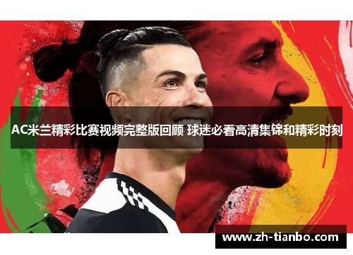 AC米兰精彩比赛视频完整版回顾 球迷必看高清集锦和精彩时刻
