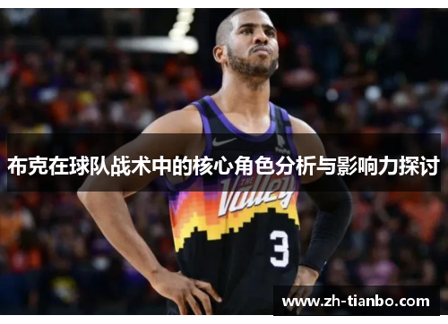 布克在球队战术中的核心角色分析与影响力探讨 布克在球队战术中的核心角色分析与影响力探讨