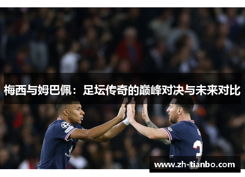 梅西与姆巴佩：足坛传奇的巅峰对决与未来对比