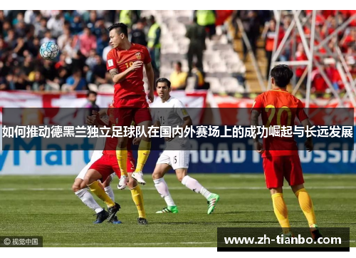 如何推动德黑兰独立足球队在国内外赛场上的成功崛起与长远发展