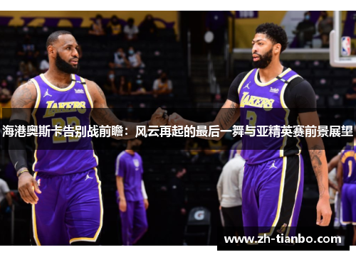 海港奥斯卡告别战前瞻:风云再起的最后一舞与亚精英赛前景展望 海港奥斯卡告别战前瞻:风云再起的最后一舞与亚精英赛前景展望