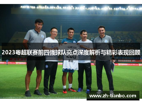 2023粤超联赛前四强球队亮点深度解析与精彩表现回顾