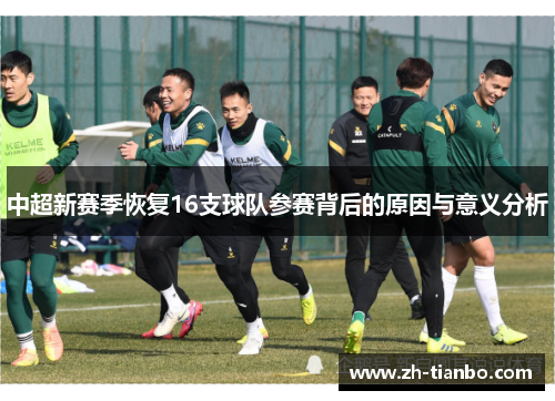 中超新赛季恢复16支球队参赛背后的原因与意义分析