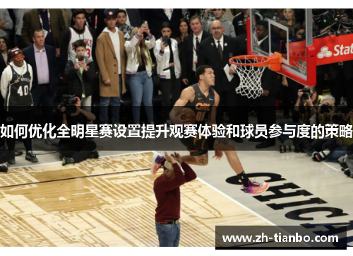 如何优化全明星赛设置提升观赛体验和球员参与度的策略
