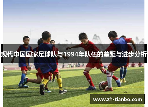 现代中国国家足球队与1994年队伍的差距与进步分析