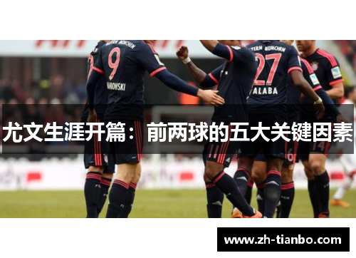 尤文生涯开篇:前两球的五大关键因素 尤文生涯开篇:前两球的五大关键因素