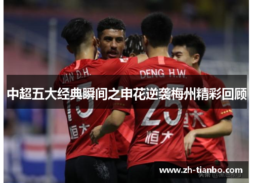 中超五大经典瞬间之申花逆袭梅州精彩回顾