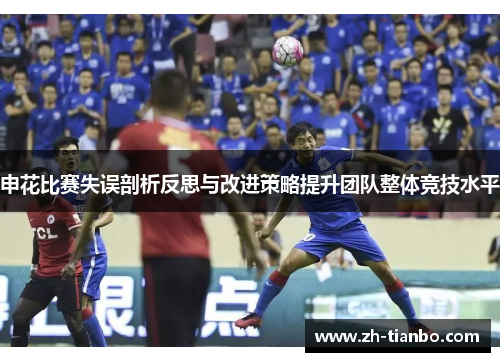 申花比赛失误剖析反思与改进策略提升团队整体竞技水平