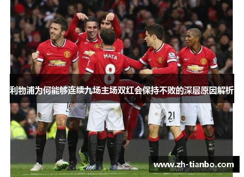 利物浦为何能够连续九场主场双红会保持不败的深层原因解析