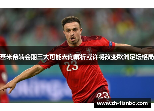 基米希转会期三大可能去向解析或许将改变欧洲足坛格局