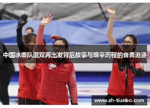 中国冰壶队混双再出发背后故事与艰辛历程的奋勇追逐