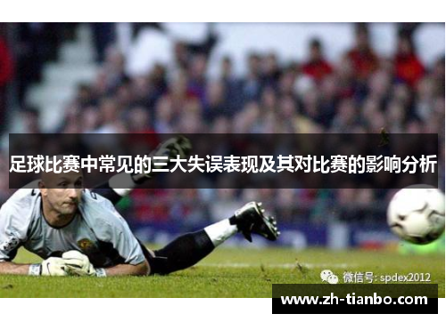 足球比赛中常见的三大失误表现及其对比赛的影响分析 足球比赛中常见的三大失误表现及其对比赛的影响分析