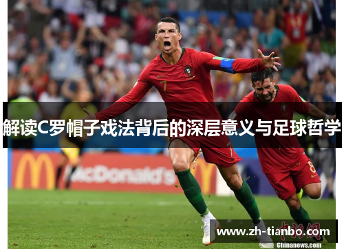 解读C罗帽子戏法背后的深层意义与足球哲学