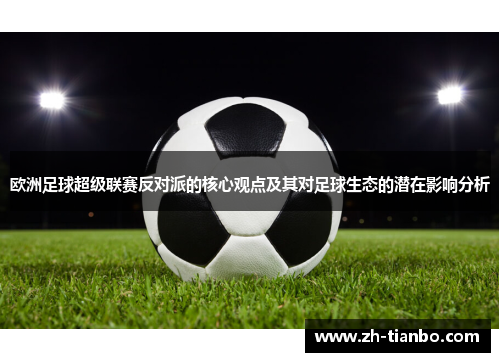 欧洲足球超级联赛反对派的核心观点及其对足球生态的潜在影响分析 欧洲足球超级联赛反对派的核心观点及其对足球生态的潜在影响分析