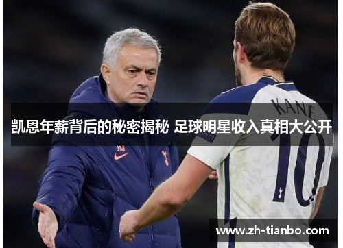 凯恩年薪背后的秘密揭秘 足球明星收入真相大公开 凯恩年薪背后的秘密揭秘 足球明星收入真相大公开