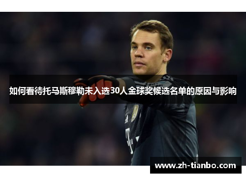 如何看待托马斯穆勒未入选30人金球奖候选名单的原因与影响