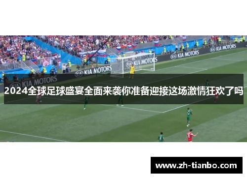 2024全球足球盛宴全面来袭你准备迎接这场激情狂欢了吗 2024全球足球盛宴全面来袭你准备迎接这场激情狂欢了吗