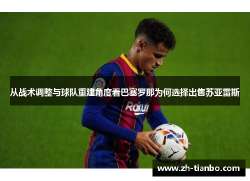 从战术调整与球队重建角度看巴塞罗那为何选择出售苏亚雷斯