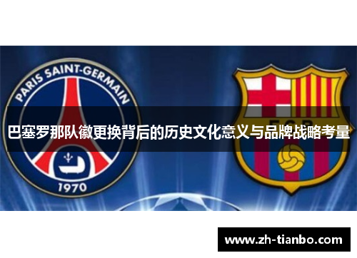 巴塞罗那队徽更换背后的历史文化意义与品牌战略考量